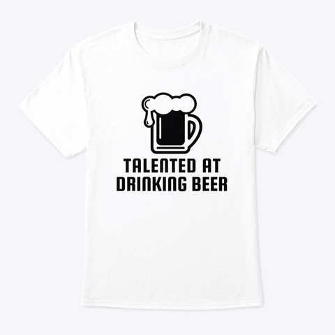 Talented At Drinking Beer White T-Shirt Front