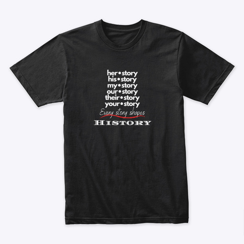 Every Story Shapes History  Black T-Shirt Front
