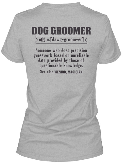 Dog Groomer (N.Dawg Groom Er) Some One Who Does Precision Guess Work Based On Unreliable Data Provided By Those Of... Sport Grey T-Shirt Back