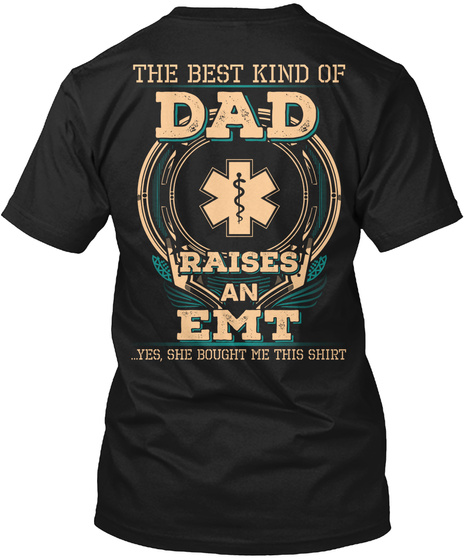 The Best Kind Of Dad Raises An Emt Just She Bought Me This Shirt Black T-Shirt Back