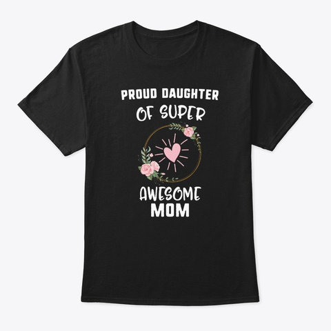 Proud Daughter Of Super Awesome Mom Black T-Shirt Front