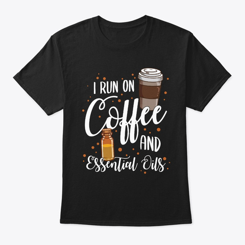 I Run On Essential Oil Coffee Lover Mom Black T-Shirt Front