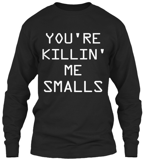 Your Killing Me Smalls Long Sleeves
