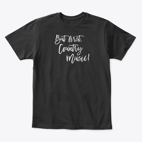 But First, Country Music Black T-Shirt Front