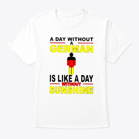 A German Is Like A Day Without Sunshine White T-Shirt Front