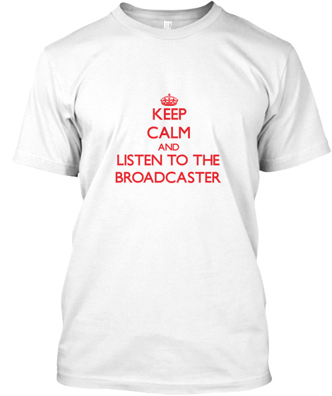Keep Calm And Listen To The Broadcaster White T-Shirt Front