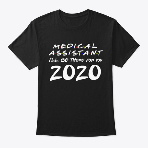 Medical Assistant  I'll Be There For You Black T-Shirt Front