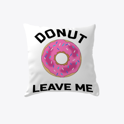 Donut Leave Me Pillow White T-Shirt Front