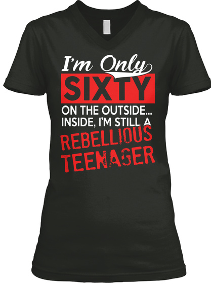 I'm Only Sixty On The Outside... Inside, I'm Still A Rebellious Teenager Black T-Shirt Front