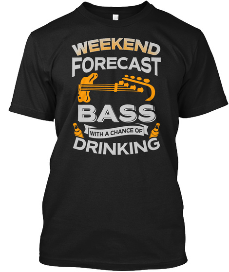 Weekend Forecast Bass With A Chance Of Drinking Black T-Shirt Front