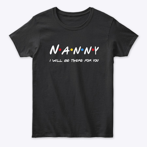 Nanny Gifts I'll Be There For You Black T-Shirt Front