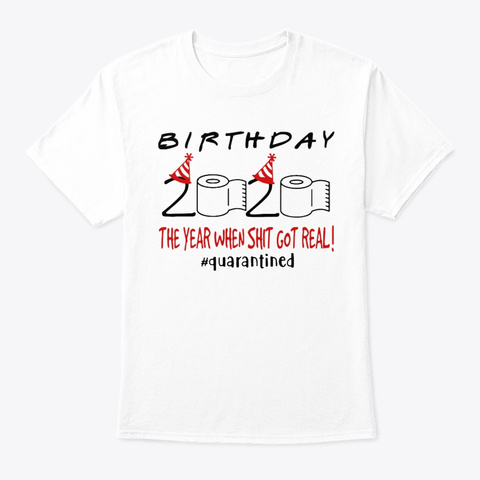 Birthday 2020 The Year When Shit Got Rea White T-Shirt Front