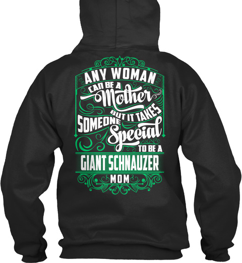 Any Woman Can Be A Mother But It Takes Someone Special To Be A Giant Schnauzer Mom Jet Black T-Shirt Back