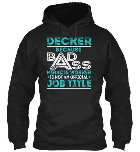 Decker Because Badass Miracle Worker Is Not An Official Job Title Black T-Shirt Front