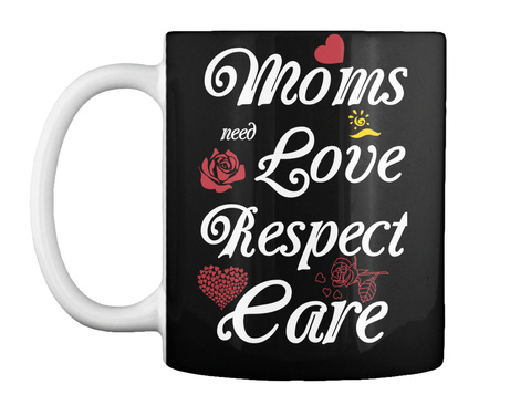 Moms  Love Need Respect Care Black T-Shirt Front