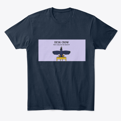 Desk Crow
How Long Can He Stand It?
 New Navy T-Shirt Front