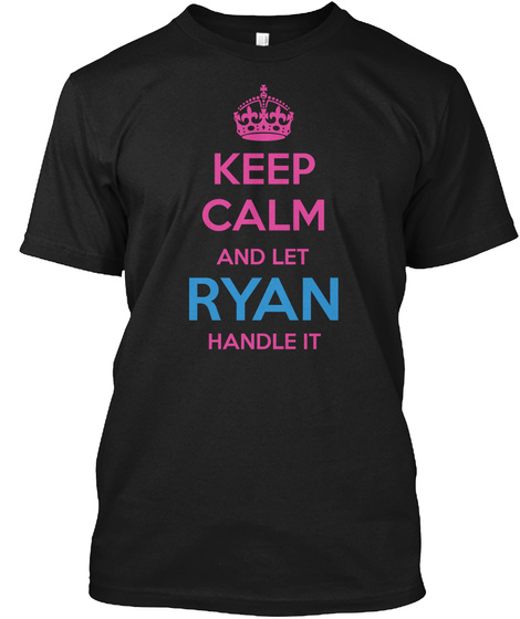 Keep Calm And Let Ryan Handle It Black T-Shirt Front