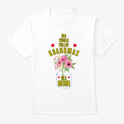 In A World Full Of Grandmas Be A Mimi Su White T-Shirt Front
