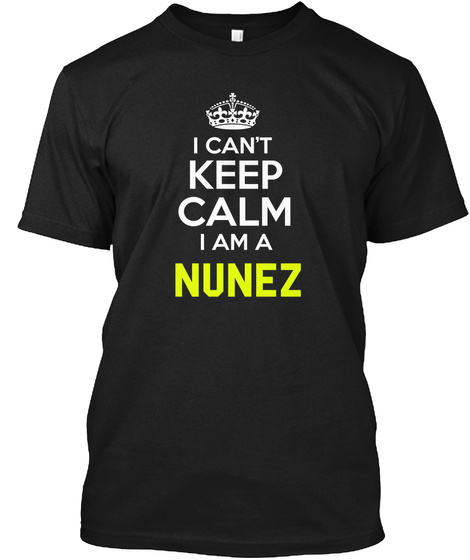 I Can't Keep Calm I Am A Nunez Black T-Shirt Front