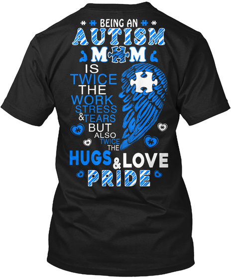 Being An Autism Mom Is Twice The Work Stress & Tears But Also Twice The Hugs & Love Pride Black T-Shirt Back