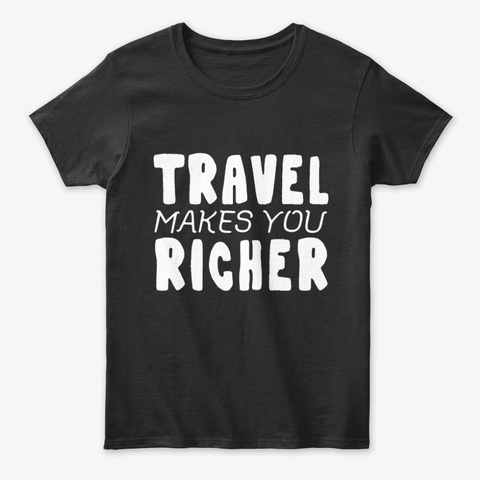 Travel Makes You Richer Travelling Tee