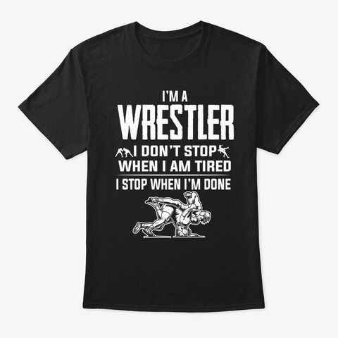 I'm A Wrestler I Don't Stop When I Am Black T-Shirt Front