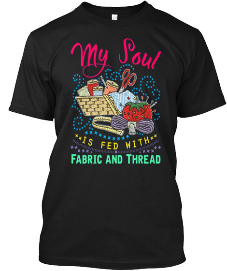 My Soul Is Fed With Fabric And Thread Black T-Shirt Front