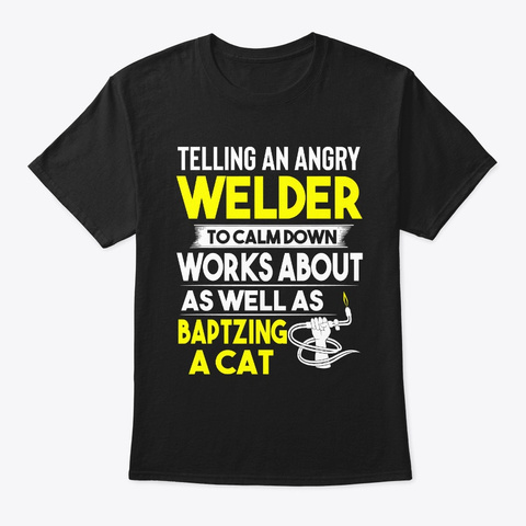 Welder To Calm Down Work About Black T-Shirt Front