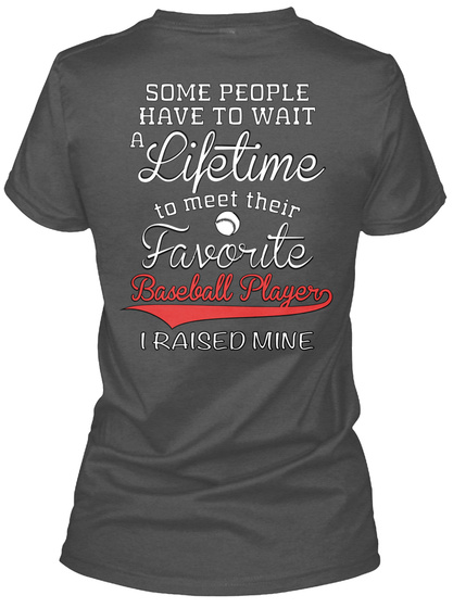 Some People Have To Wait A Lifetime To Meet Their Favorite Baseball Player I Raised Mine Charcoal T-Shirt Back