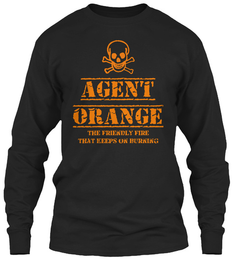 Agent Orange The Friendly Fire That Keeps On Burning Black T-Shirt Front