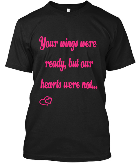Your Wings Were Ready But Our Hearts Were Not Black T-Shirt Front