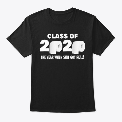 Class 2020 The Year When Shit Got Real F Black T-Shirt Front