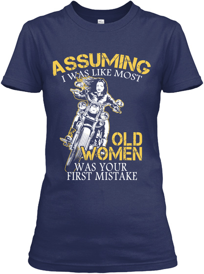 Assuming I Was Like Most Old Women Was Your First Mistake Navy T-Shirt Front