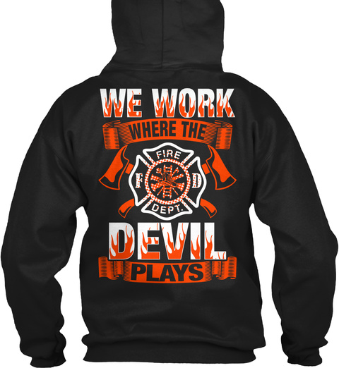 We Work Where The Fire F. D Dept Devil Plays Black áo T-Shirt Back