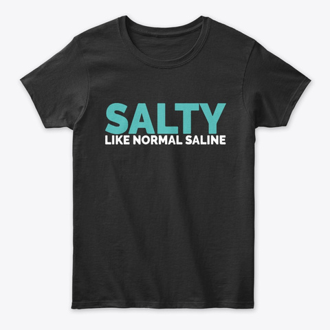 Salty Like Normal Saline Nursing Tee Unisex Tshirt