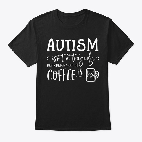 Autism Isnt A Tragedy Autism Awareness E Black T-Shirt Front