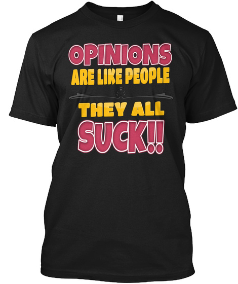 Opinions Are Like People They All Suck