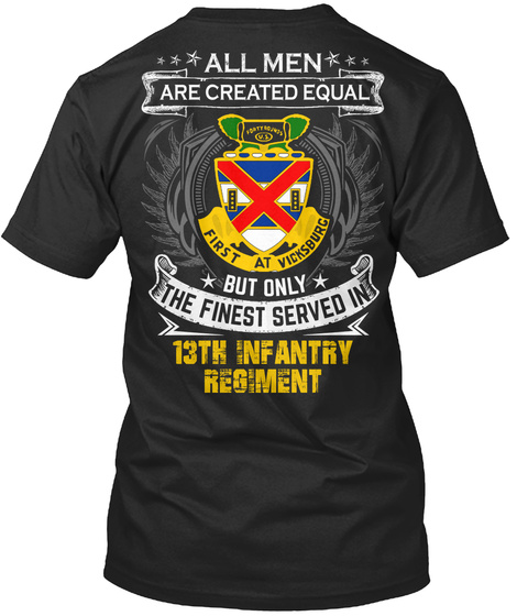 All Men Are Created Equal But Only The Finest Served In 13 Th Infantry Regiment Black T-Shirt Back