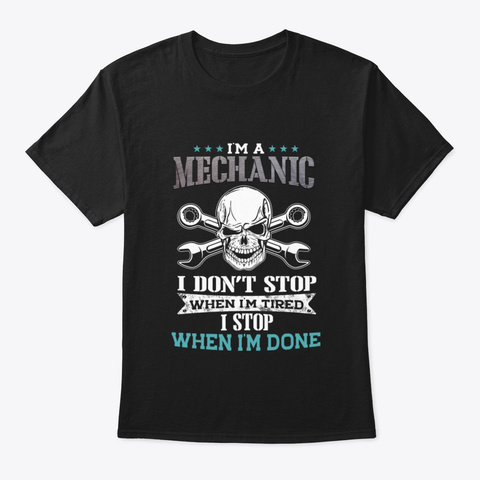 I'm A Mechanic I Stop When I'm Done Black T-Shirt Front