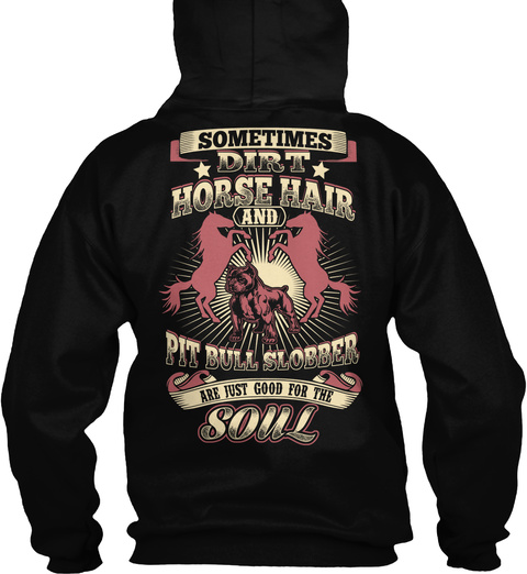 Sometimes Dirt Horse Hair And Pitbull Slobber Are Just Good For The Soul Black T-Shirt Back