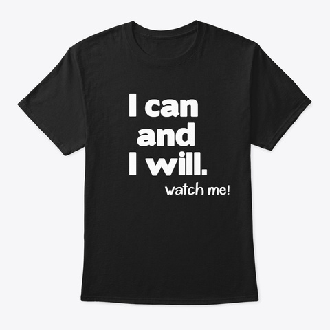 I Can And I Will Watch Me ! Black T-Shirt Front