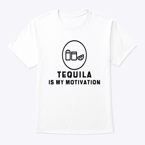 Tequila Is My Motivation White T-Shirt Front