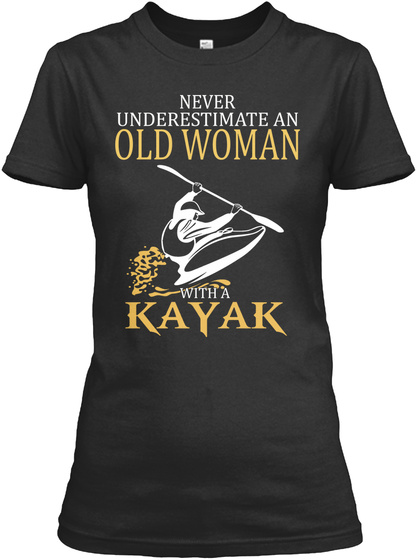 Never Underestimate An Old Woman With A Kayak Black T-Shirt Front