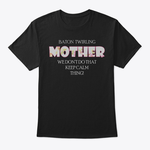 Baton Twirling Mom Gift Dont Keep Calm M Black T-Shirt Front