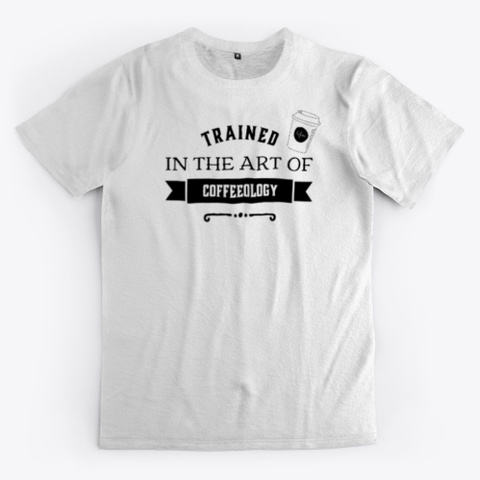 Trained In The Art Of Coffeeology Standard T-Shirt Front
