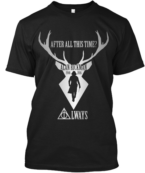 After All This  Time Alan Rickman 1946 2016 Always Black T-Shirt Front