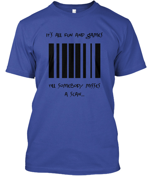 It's All Fun And Games Till Somebody Misses A Scan... Deep Royal T-Shirt Front