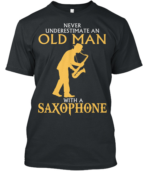 Never Underestimate An Old Man With A Saxophone Black T-Shirt Front