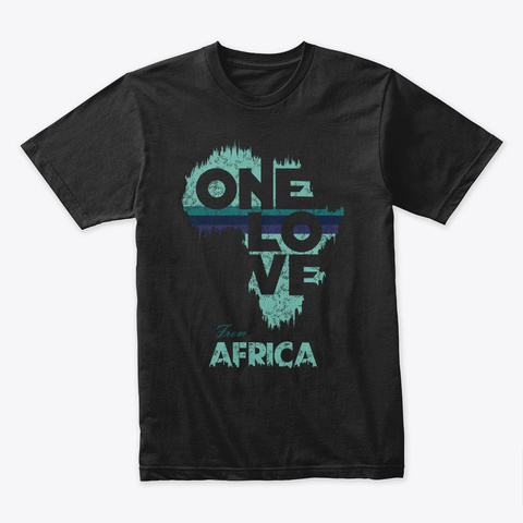 One Love From Africa To Everyone.. Black T-Shirt Front