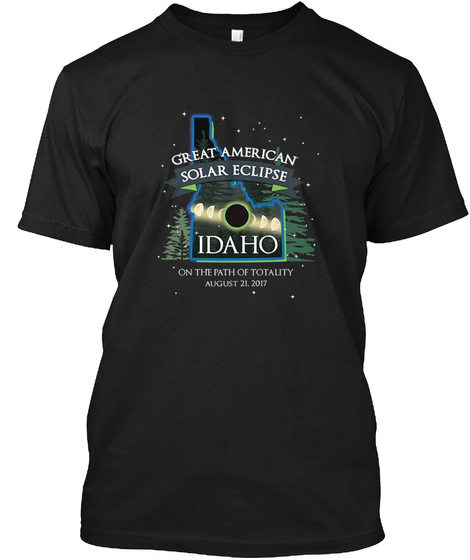 Great American Solar Eclipse Idaho In The Path Of Totality August 21. 2017 Black T-Shirt Front